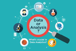 Data or Analysis? What’s crucial in Data Analytics?