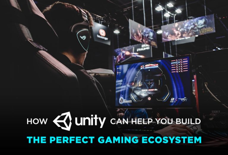 How Unity Can help you build the perfect gaming ecosystem