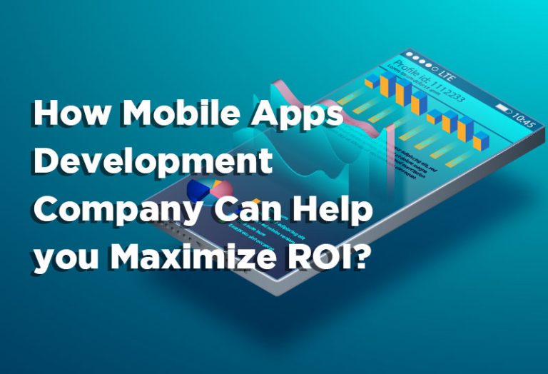 How Mobile Apps Development Company Can Help you Maximize ROI?