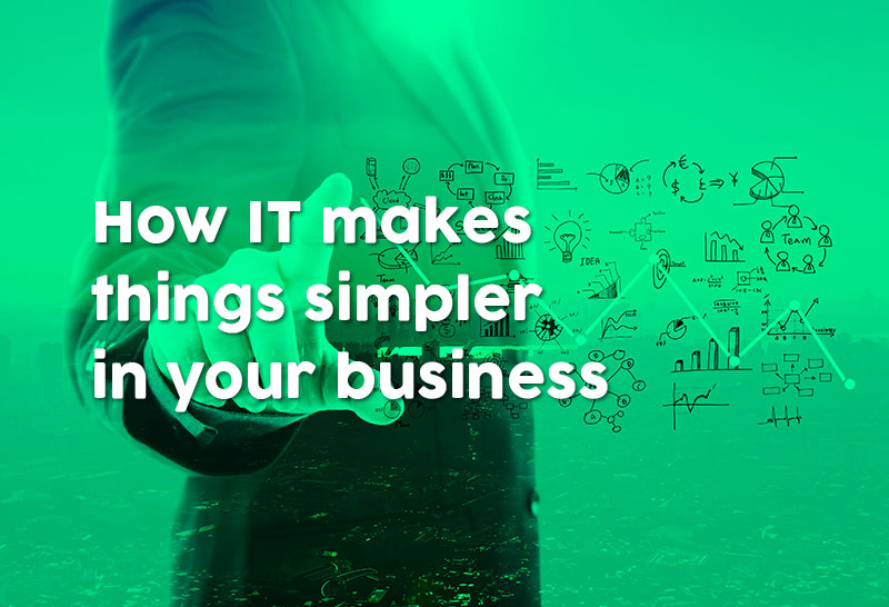 How IT makes things simpler in your business