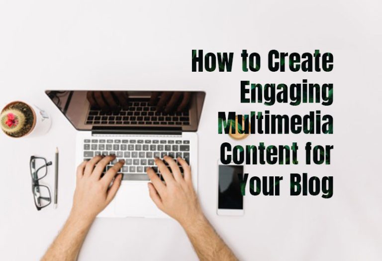 How to Create Engaging Multimedia Content for Your Blog?