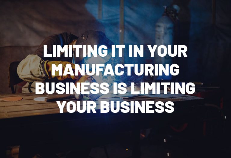 Limiting IT in your Manufacturing Business is Limiting your Business